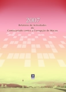2007 Relatório de Actividades do Comissariado contra a Corrupção de Macau